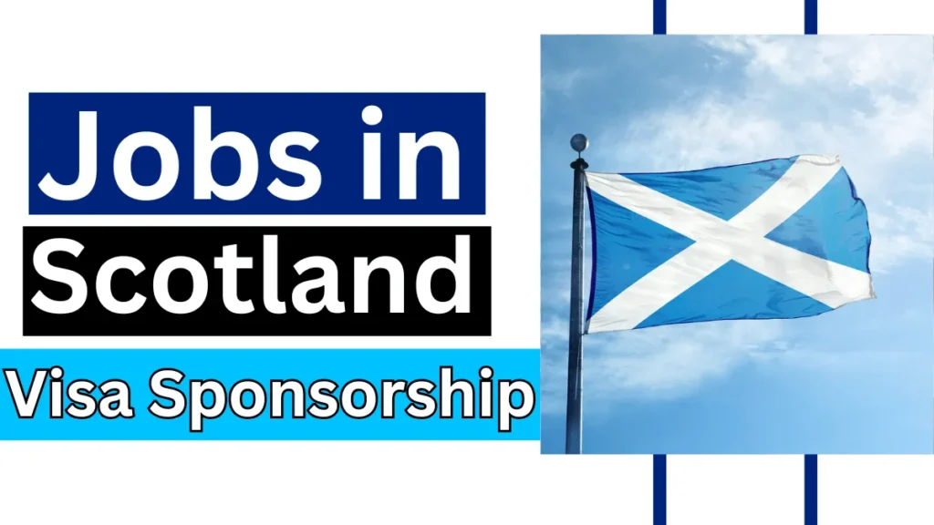 Visa Sponsorship Jobs In Scotland 2025 – Earn £24,000–£60,000 Annually